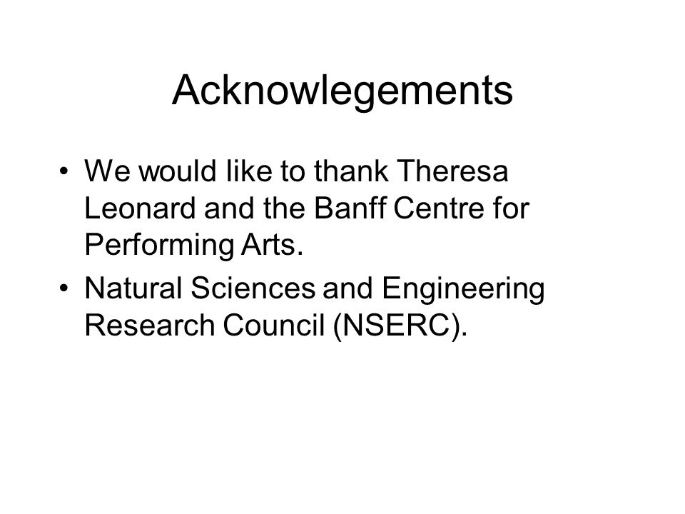 Acknowlegements We would like to thank Theresa Leonard and the Banff Centre for Performing Arts.