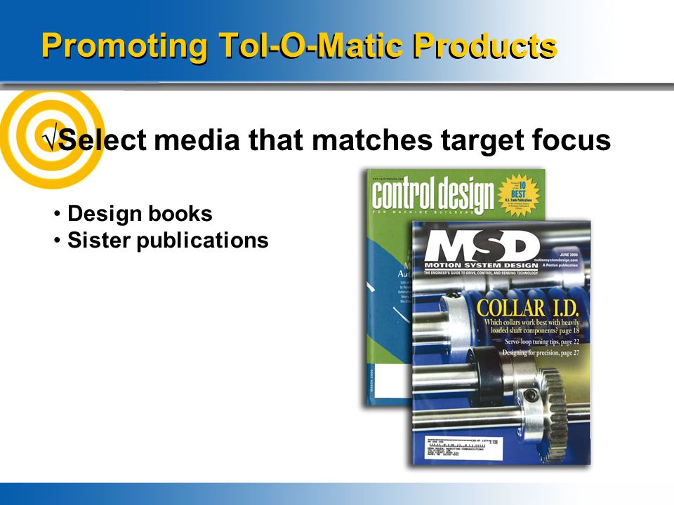 Promoting Tol-O-Matic Products √Select media that matches target focus Design books Sister publications