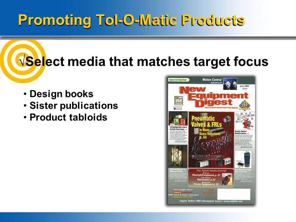 Promoting Tol-O-Matic Products √Select media that matches target focus Design books Sister publications Product tabloids