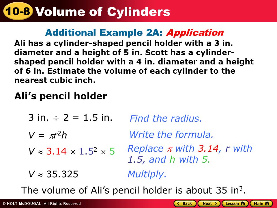 10-8 Volume of Cylinders Additional Example 2A: Application Ali has a cylinder-shaped pencil holder with a 3 in.