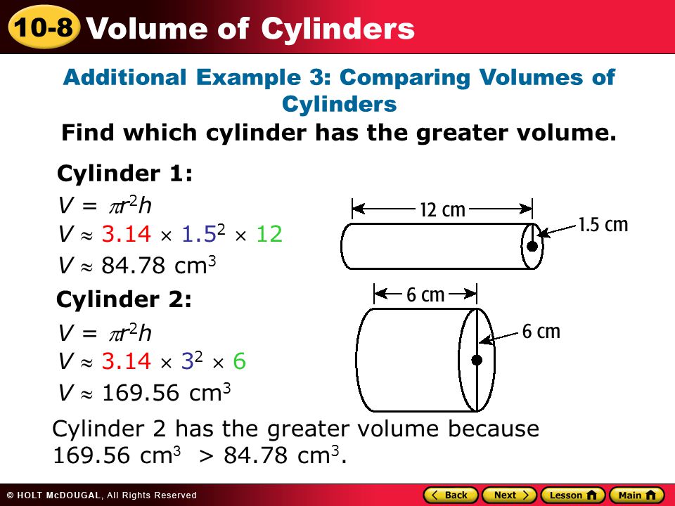 10-8 Volume of Cylinders Additional Example 3: Comparing Volumes of Cylinders Find which cylinder has the greater volume.