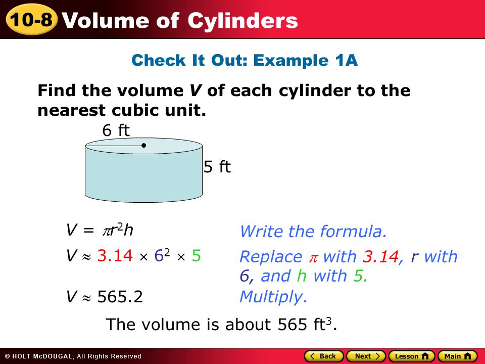 10-8 Volume of Cylinders Check It Out: Example 1A Find the volume V of each cylinder to the nearest cubic unit.