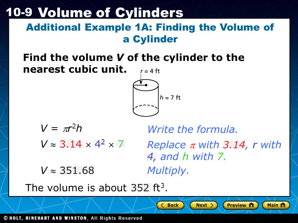 Holt CA Course Volume of Cylinders Additional Example 1A: Finding the Volume of a Cylinder Find the volume V of the cylinder to the nearest cubic unit.