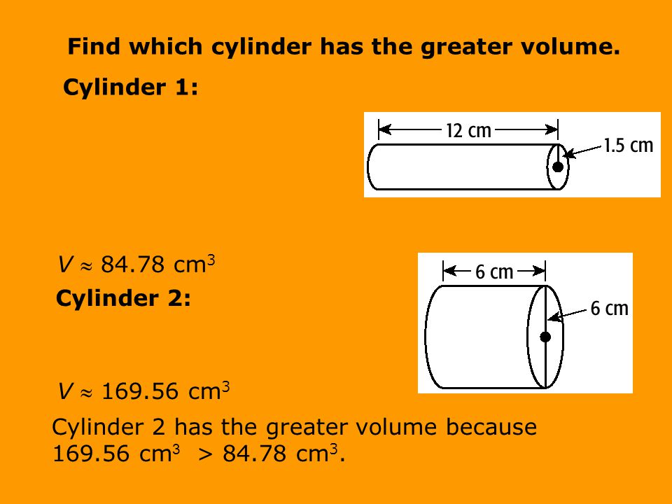 Find which cylinder has the greater volume.