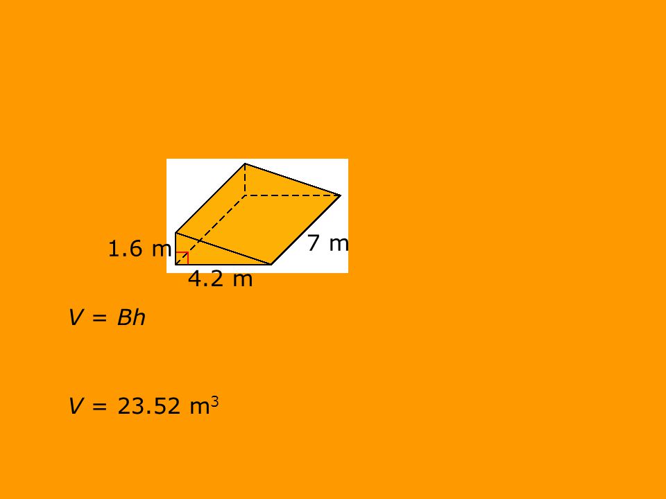 V = BhV = m m 7 m 4.2 m