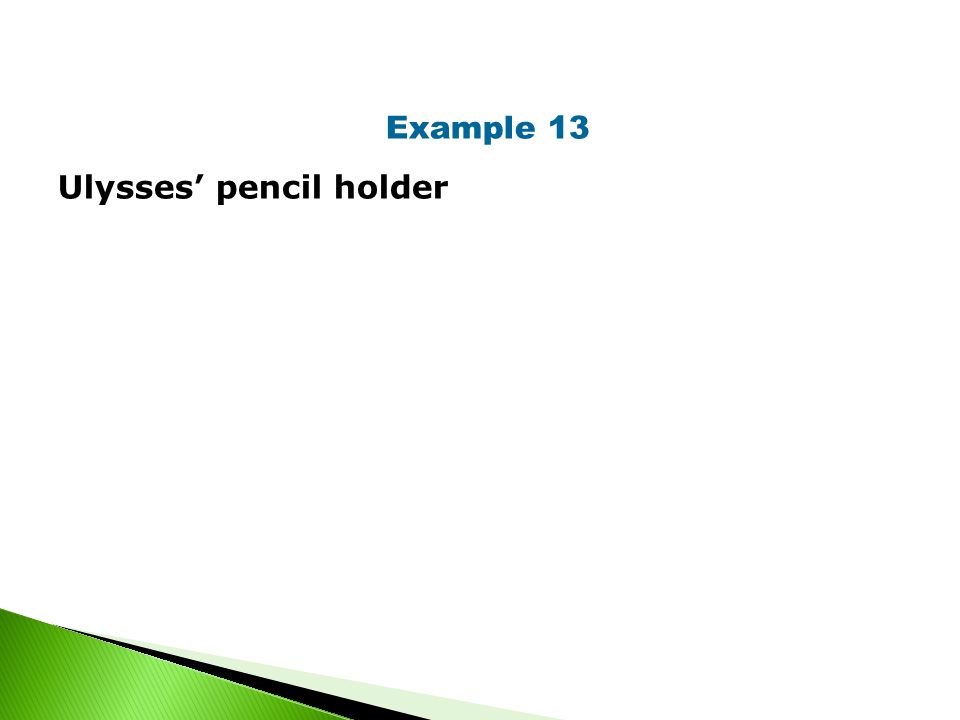 Example 13 Ulysses’ pencil holder