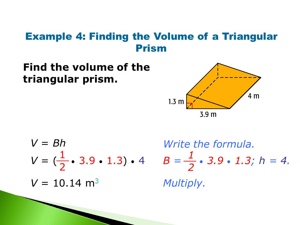 Example 4: Finding the Volume of a Triangular Prism Find the volume of the triangular prism.