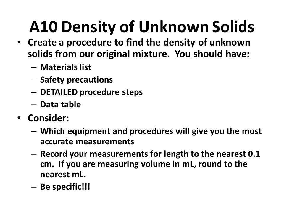A10 Density of Unknown Solids Create a procedure to find the density of unknown solids from our original mixture.