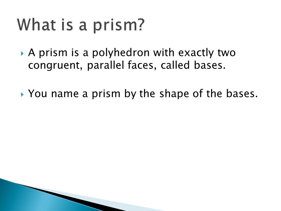  A prism is a polyhedron with exactly two congruent, parallel faces, called bases.