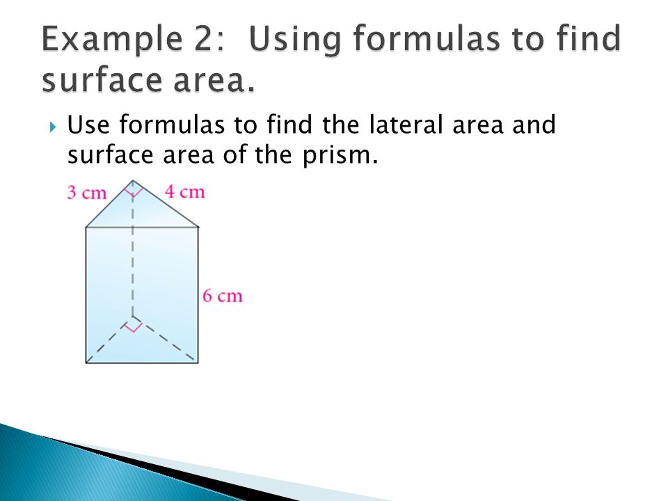  Use formulas to find the lateral area and surface area of the prism.