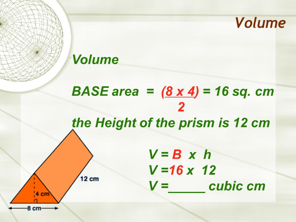 Volume BASE area = (8 x 4) = 16 sq.