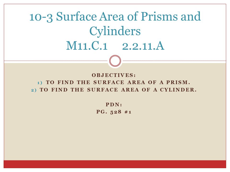 OBJECTIVES: 1) TO FIND THE SURFACE AREA OF A PRISM.