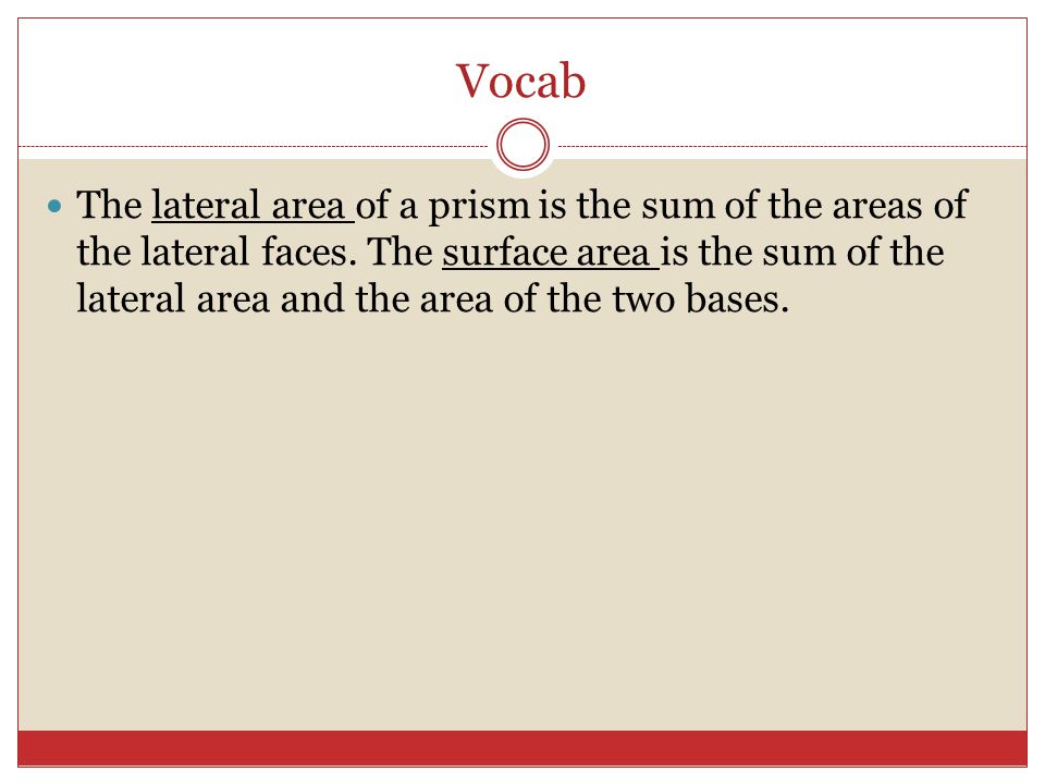 Vocab The lateral area of a prism is the sum of the areas of the lateral faces.