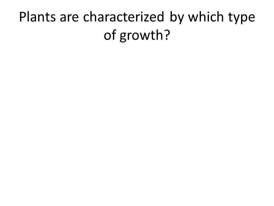 Plants are characterized by which type of growth