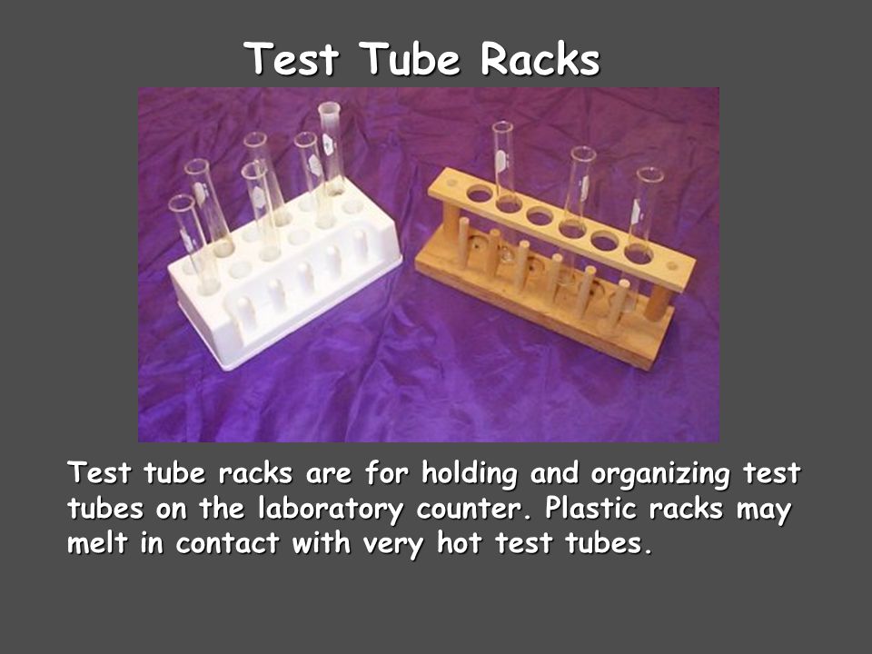 Test Tube Racks Test tube racks are for holding and organizing test tubes on the laboratory counter.