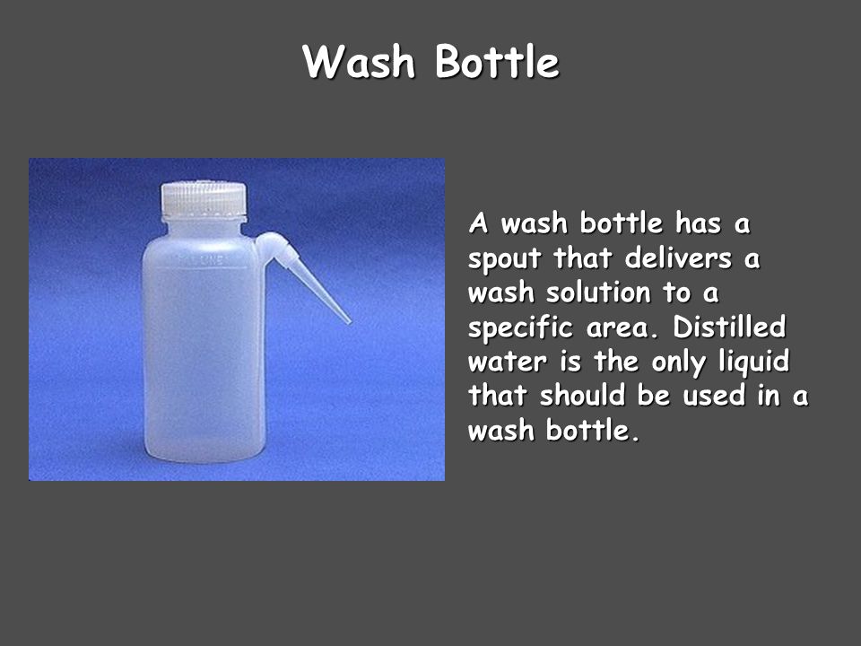 Wash Bottle A wash bottle has a spout that delivers a wash solution to a specific area.