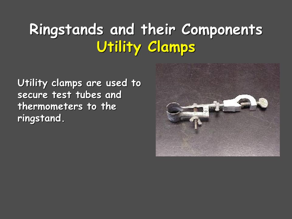 Ringstands and their Components Utility Clamps Utility clamps are used to secure test tubes and thermometers to the ringstand.
