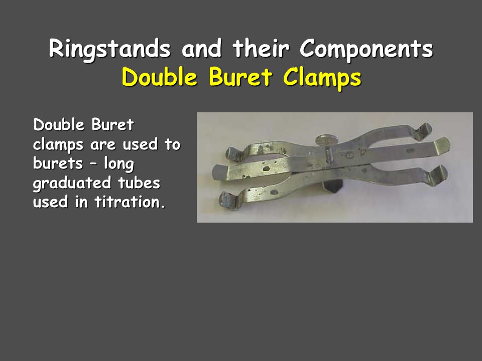 Ringstands and their Components Double Buret Clamps Double Buret clamps are used to burets – long graduated tubes used in titration.