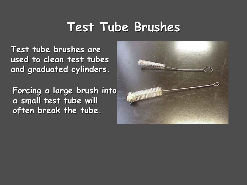 Test Tube Brushes Test tube brushes are used to clean test tubes and graduated cylinders.