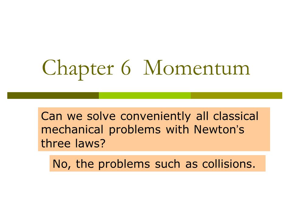 Chapter 6 Momentum Can we solve conveniently all classical mechanical problems with Newton ’ s three laws.