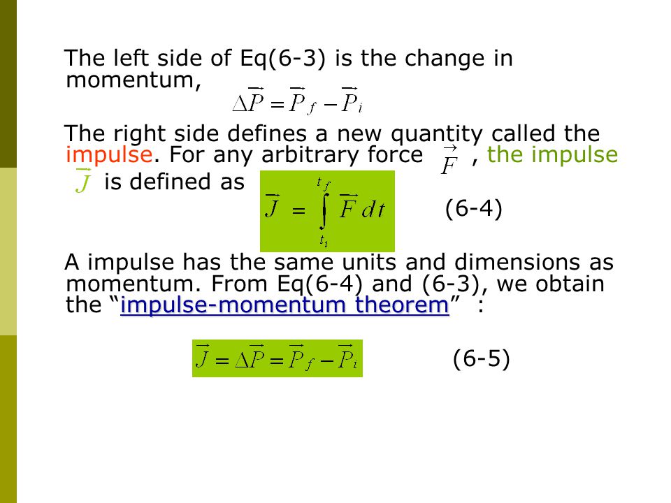The left side of Eq(6-3) is the change in momentum, The right side defines a new quantity called the impulse.