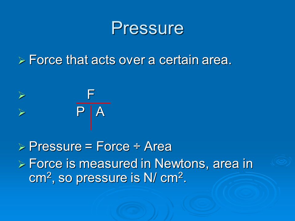 Fluid Pressure EEEExerts a push on an object AAAActs in all directions
