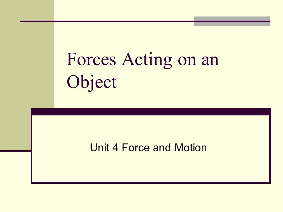 Forces Acting on an Object Unit 4 Force and Motion