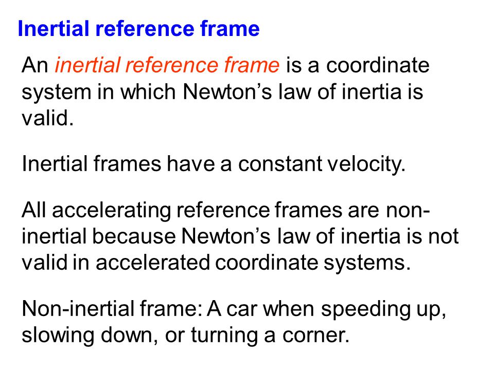 An inertial reference frame is a coordinate system in which Newton’s law of inertia is valid.