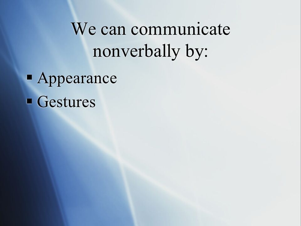 We can communicate nonverbally by:  Appearance  Gestures  Appearance  Gestures