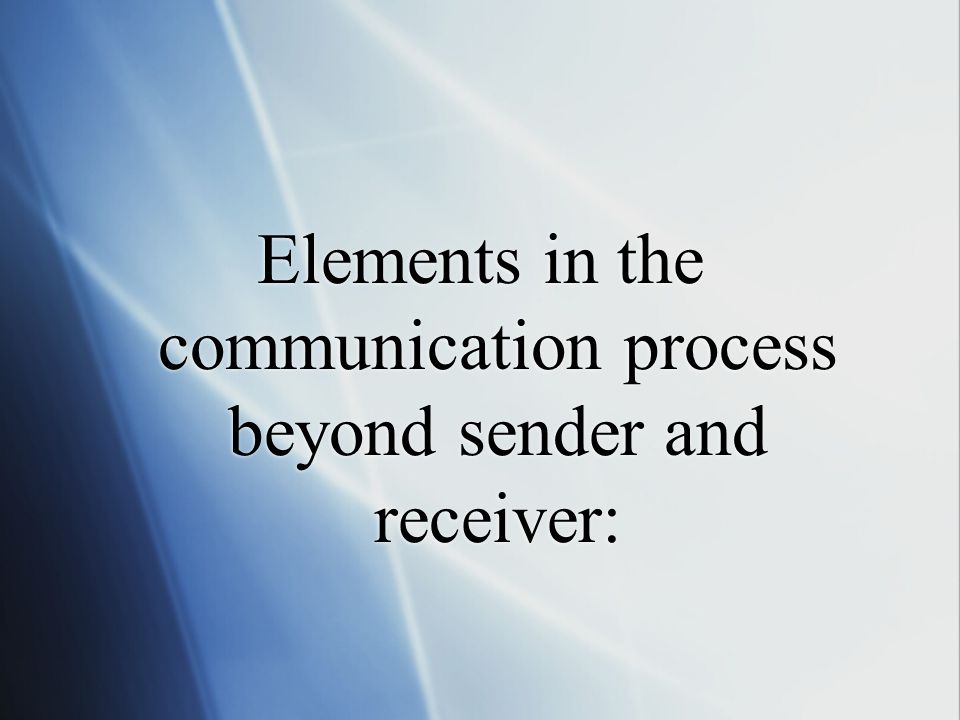 Elements in the communication process beyond sender and receiver: