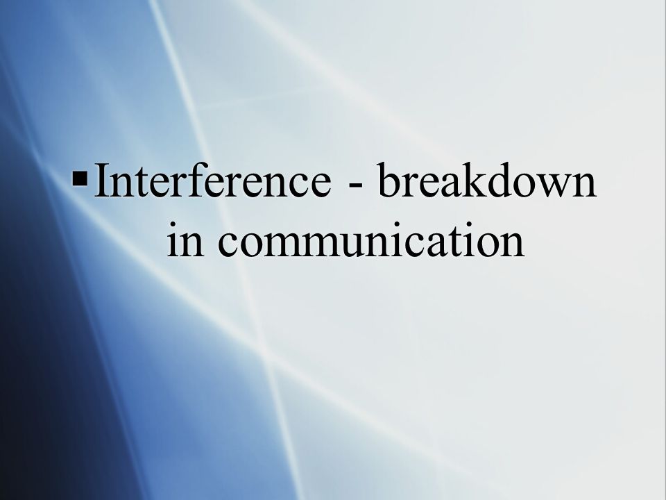  Interference - breakdown in communication