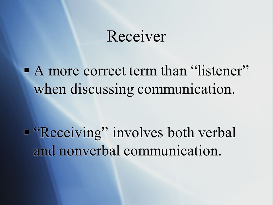 Receiver  A more correct term than listener when discussing communication.