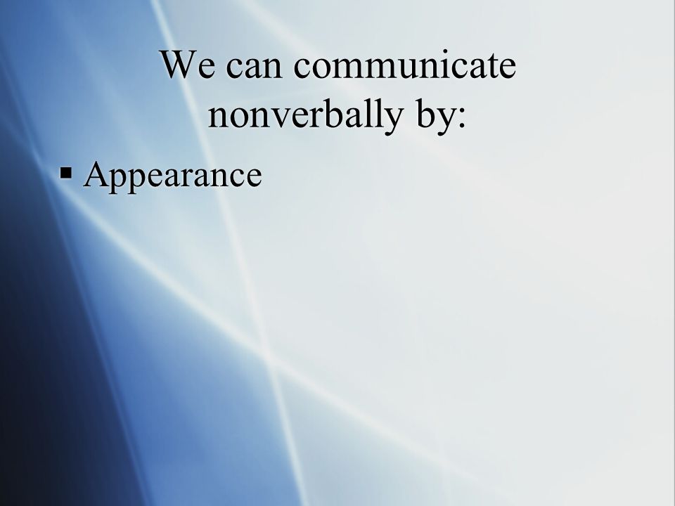 We can communicate nonverbally by:  Appearance