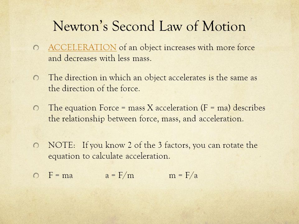 Newton’s Second Law of Motion ACCELERATIONACCELERATION of an object increases with more force and decreases with less mass.
