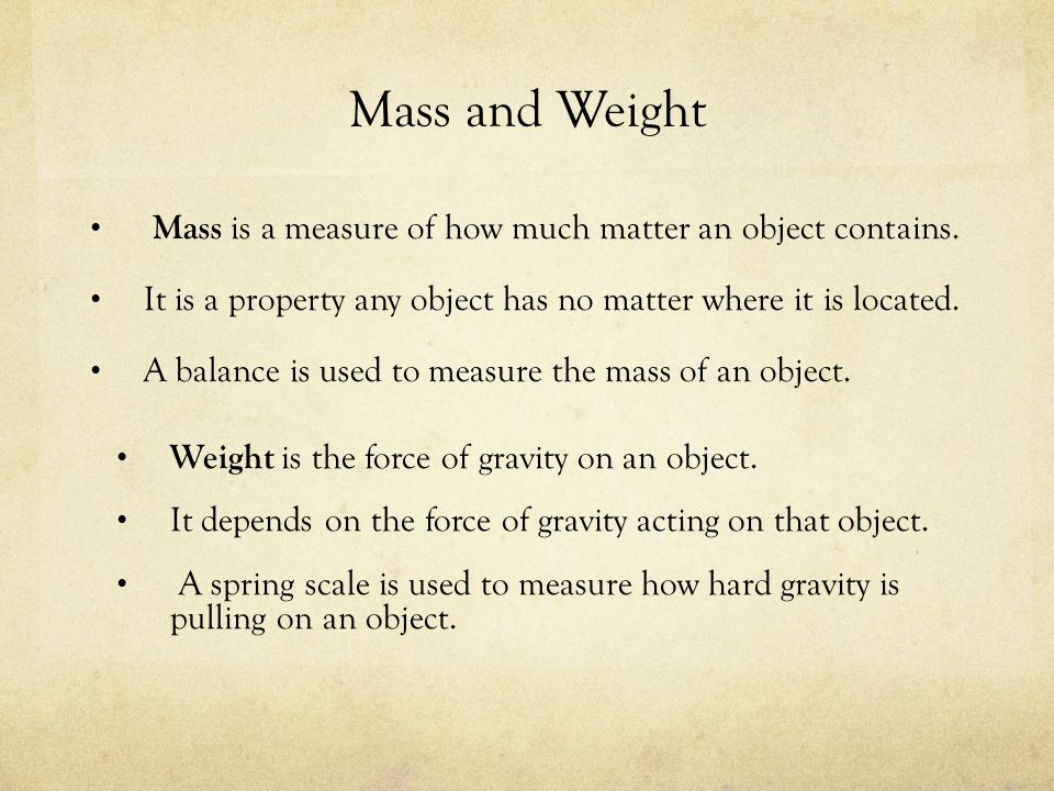 Mass and Weight Mass is a measure of how much matter an object contains.