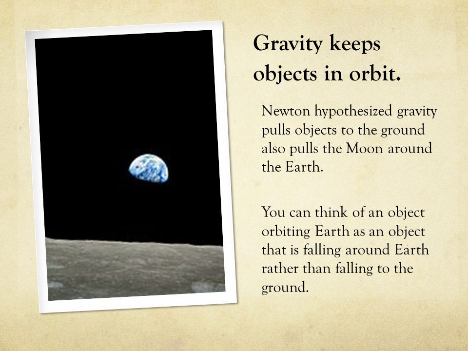 Gravity keeps objects in orbit.