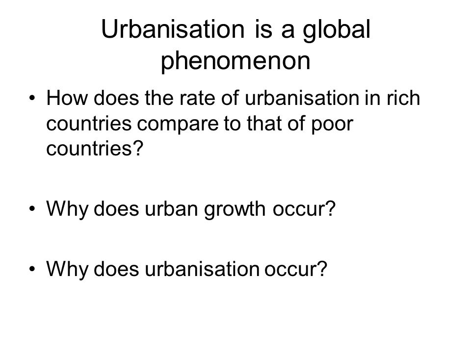 Urbanisation is a global phenomenon How does the rate of urbanisation in rich countries compare to that of poor countries.