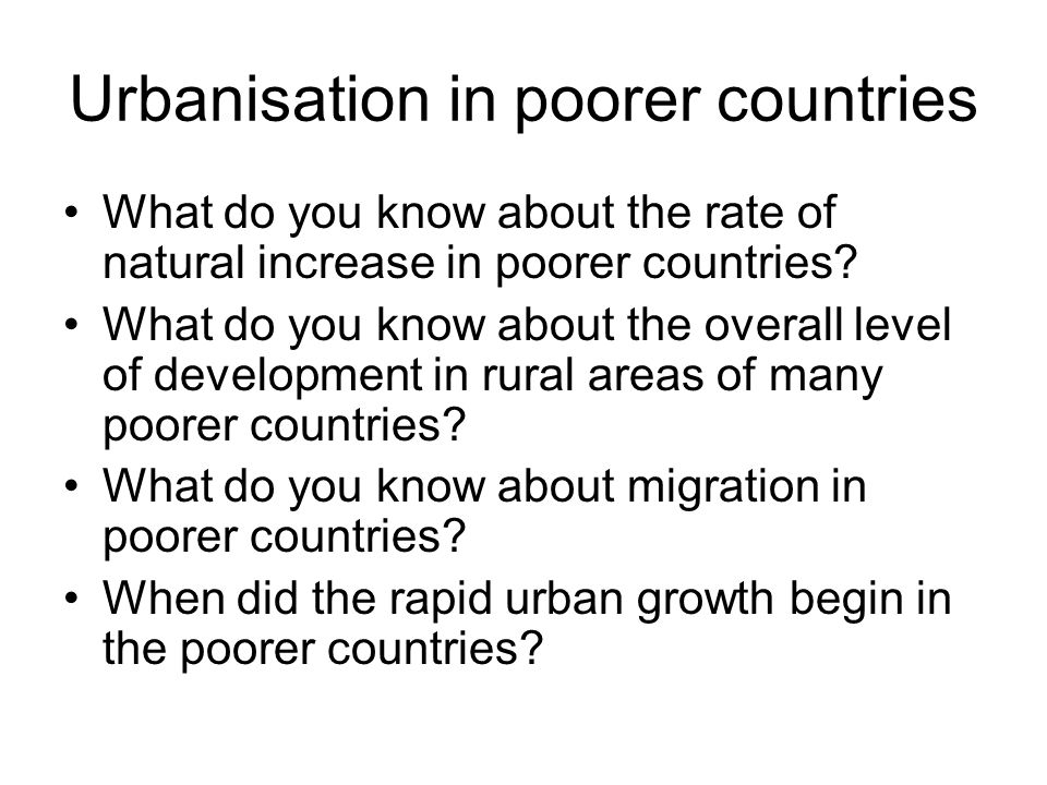 Urbanisation in poorer countries What do you know about the rate of natural increase in poorer countries.