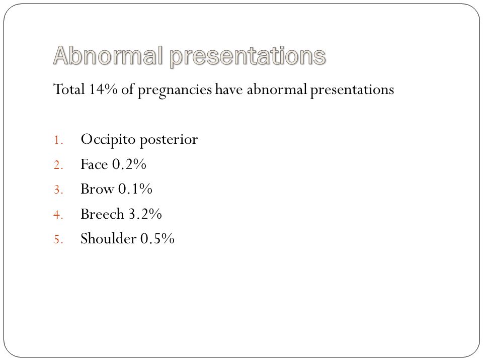 Total 14% of pregnancies have abnormal presentations 1.
