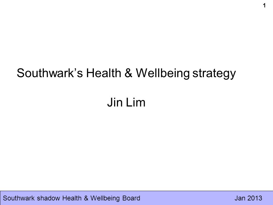 Southwark shadow Health & Wellbeing Board Jan Southwark’s Health & Wellbeing strategy Jin Lim