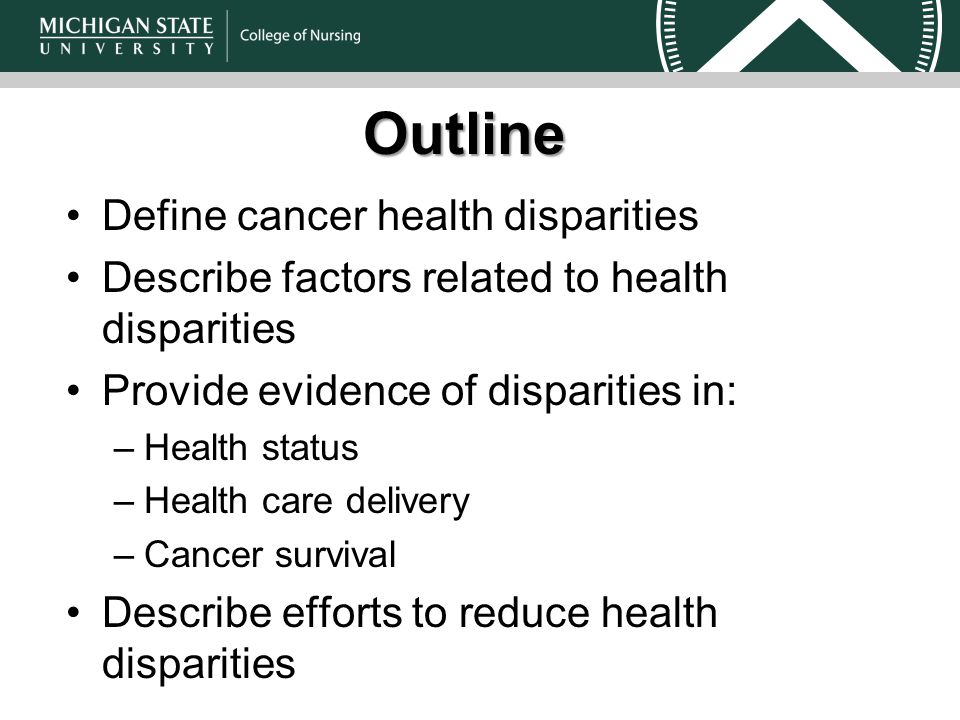 Outline Define cancer health disparities Describe factors related to health disparities Provide evidence of disparities in: –Health status –Health care delivery –Cancer survival Describe efforts to reduce health disparities