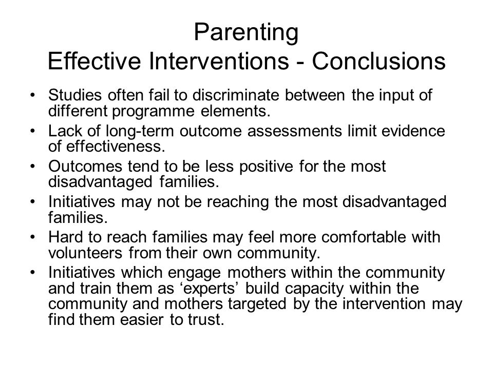 Parenting Effective Interventions - Conclusions Studies often fail to discriminate between the input of different programme elements.