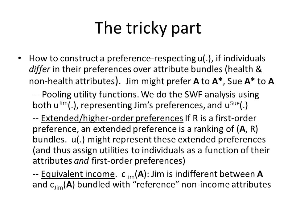 The tricky part How to construct a preference-respecting u(.), if individuals differ in their preferences over attribute bundles (health & non-health attributes ).