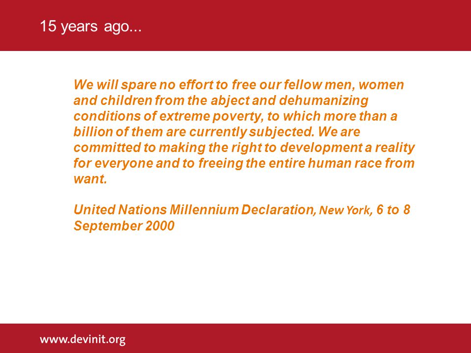 We will spare no effort to free our fellow men, women and children from the abject and dehumanizing conditions of extreme poverty, to which more than a billion of them are currently subjected.