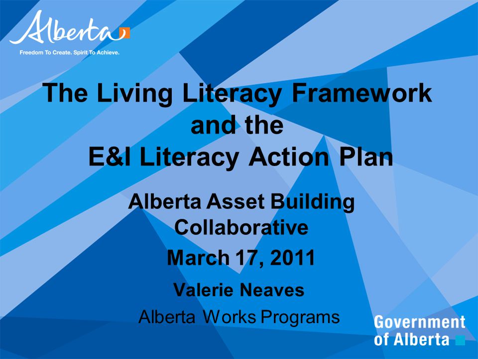 The Living Literacy Framework and the E&I Literacy Action Plan Valerie Neaves Alberta Works Programs Alberta Asset Building Collaborative March 17, 2011