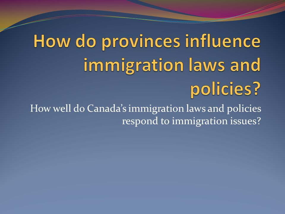 How well do Canada’s immigration laws and policies respond to immigration issues
