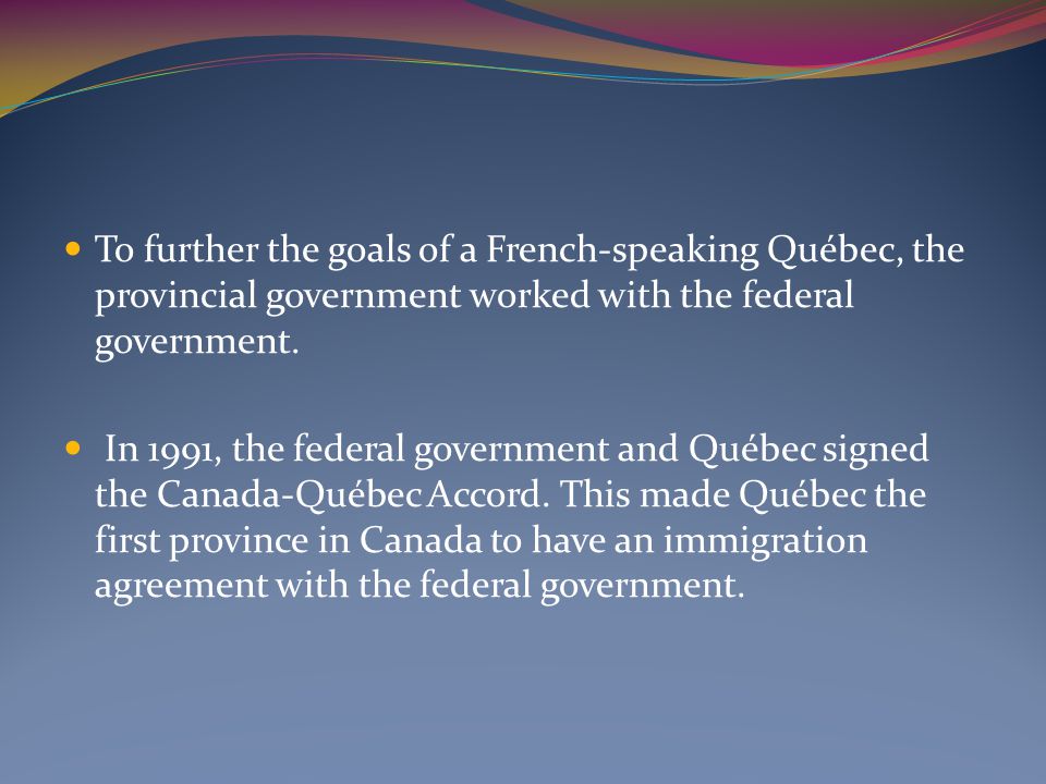 To further the goals of a French-speaking Québec, the provincial government worked with the federal government.