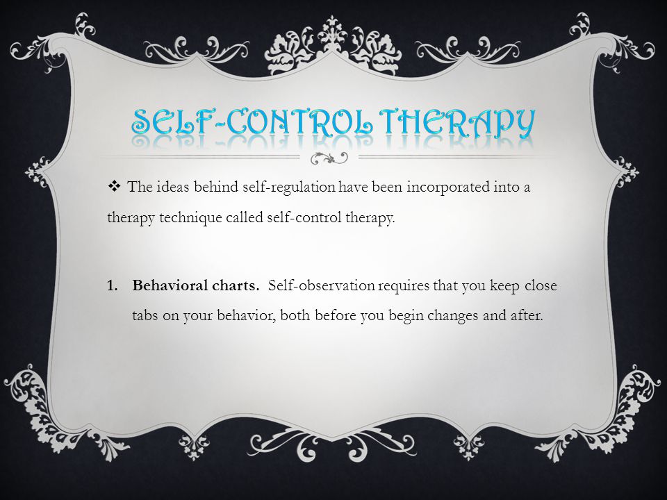  The ideas behind self-regulation have been incorporated into a therapy technique called self-control therapy.