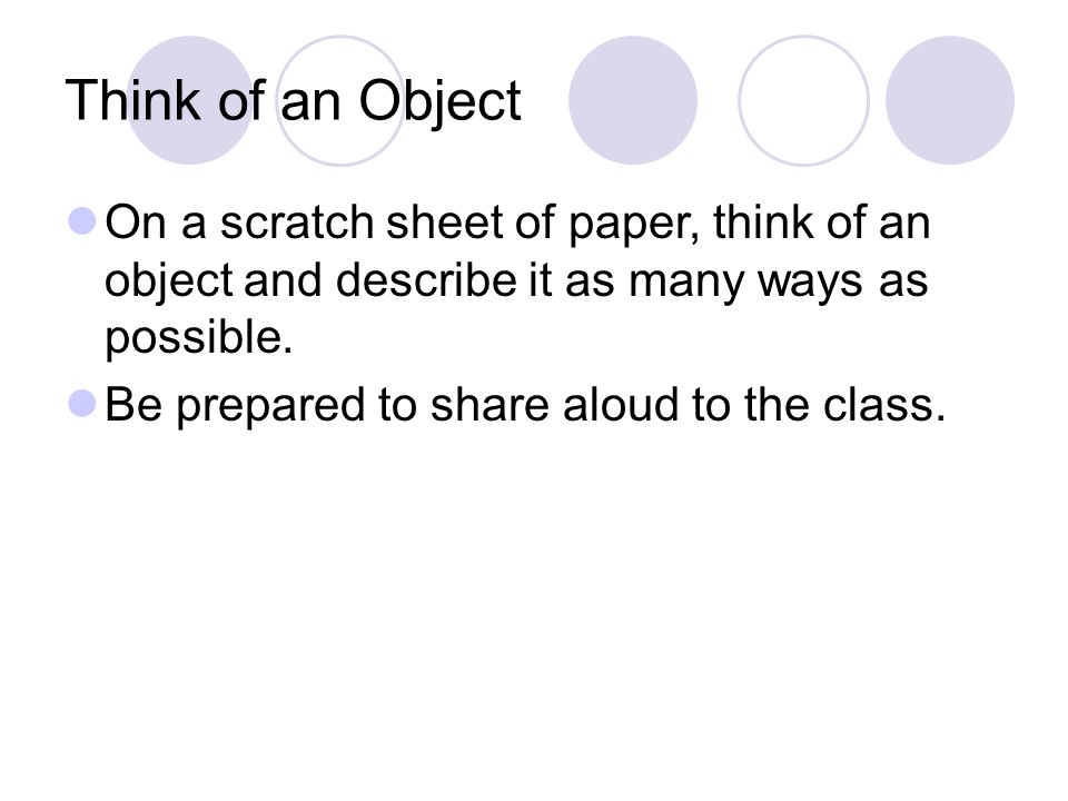 Think of an Object On a scratch sheet of paper, think of an object and describe it as many ways as possible.