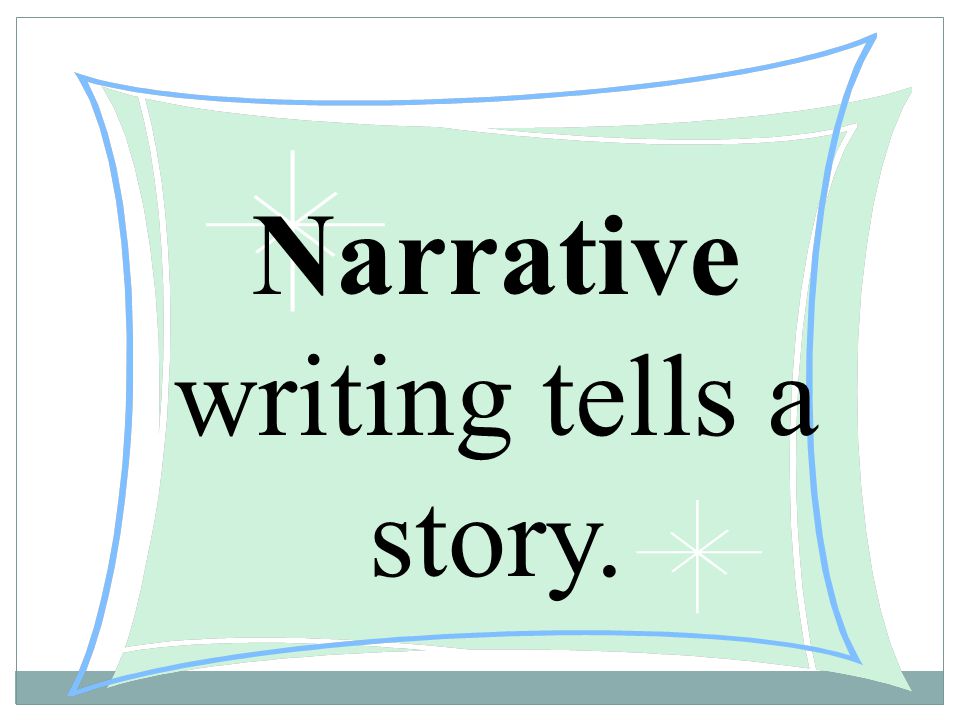 Narrative writing tells a story.